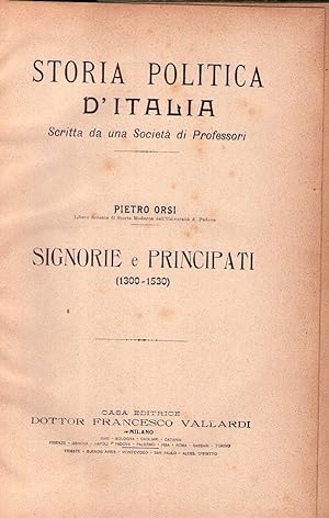 STORIA POLITICA D'ITALIA. Scritta da una Societá di Professori. Signorie e Principati. 1300 - 1530