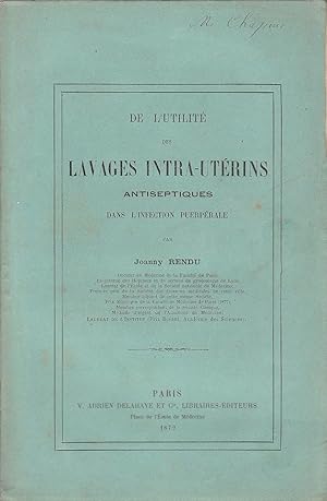 De l'utilité des lavages intra-utérins antiseptiques dans l'infection puerpérale [COPY SIGNED]