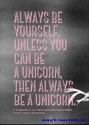 Bild des Verkufers fr Always Be Yourself, Unless You Can Be a Unicorn. Then Always Be a Unicorn. zum Verkauf von BOOKSELLER  -  ERIK TONEN  BOOKS