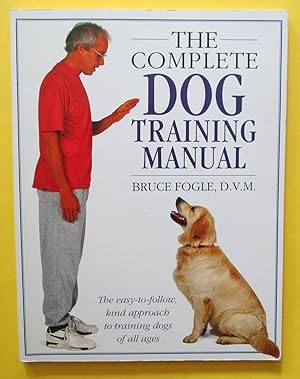 The Complete Dog Training Manual : The Easy-to-Follow Kind Approach to Training Dogs of All Ages