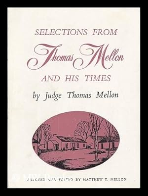 Image du vendeur pour Selections from Thomas Mellon and His Times First Printed in Pittsburgh, Pennsylvania in 1885 / by Thomas Mellon 'for His Family and Descendents Exclusively' mis en vente par MW Books