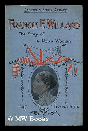 Immagine del venditore per Frances E. Willard; the Story of a Noble Life venduto da MW Books