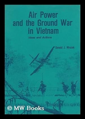 Image du vendeur pour Air Power and the Ground War in Vietnam : Ideas and Actions / by Donald J. Mrozek mis en vente par MW Books