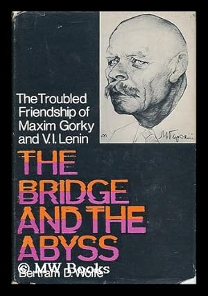 Image du vendeur pour The Bridge and the Abyss; the Troubled Friendship of Maxim Gorky and V. I. Lenin, by Bertram D. Wolfe mis en vente par MW Books