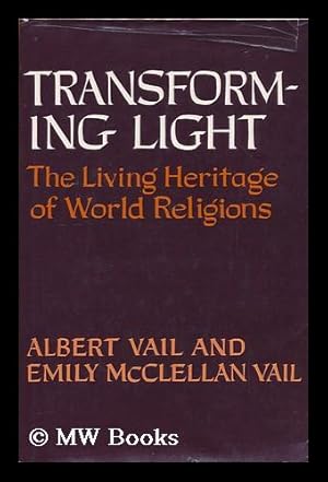 Seller image for Transforming Light; the Living Heritage of World Religions [By] Albert Vail and Emily McClellan Vail for sale by MW Books