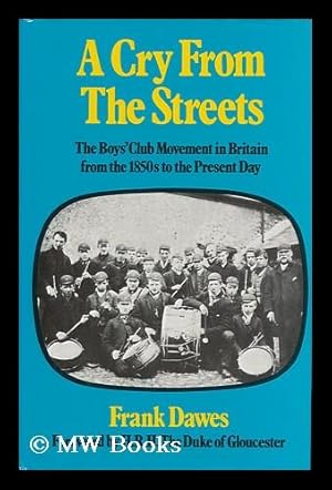 Seller image for A Cry from the Streets : the Boys' Club Movement in Britain from the 1850s to the Present Day / [By] Frank Dawes for sale by MW Books