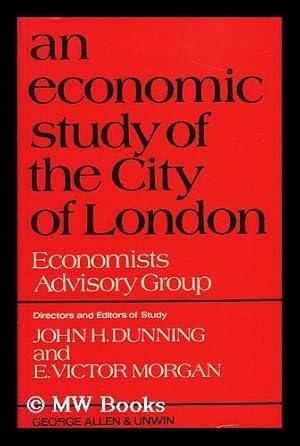 Seller image for An Economic Study of the City of London / by the Economists Advisory Group; Directors and Editors of Study John H. Dunning, E. Victor Morgan for sale by MW Books