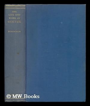 Seller image for The Life and Work of Goethe, 1749-1832 / by J. G. Robertson for sale by MW Books