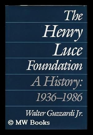 Seller image for The Henry Luce Foundation : a History : 1936-1986 / by Walter Guzzardi, Jr. for sale by MW Books