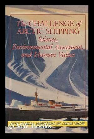 Seller image for The Challenge of Arctic Shipping : Science, Environmental Assessment, and Human Values / Edited by David L. Vanderzwaag and Cynthia Lamson for sale by MW Books