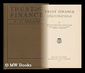 Seller image for Trust Finance; a Study of the Genesis, Organization, and Management of Industrial Combinations, by Edward Sherwood Meade for sale by MW Books