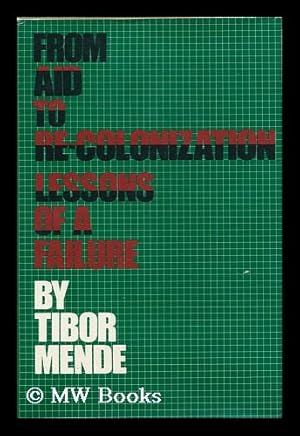Immagine del venditore per From Aid to Re-Colonization : Lessons of a Failure / Tibor Mende venduto da MW Books