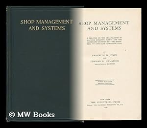 Seller image for Shop Management and Systems; a Treatise on the Organization of Machine Building Plants and the Systematic Methods That Are Essential to Efficient Administration, by Franklin D. Jones and Edward K. Hammond for sale by MW Books