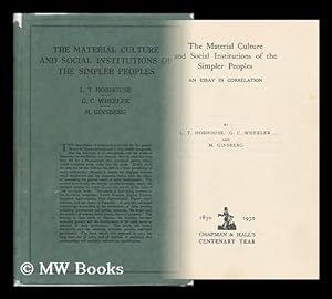 Image du vendeur pour The Material Culture and Social Institutions of the Simpler Peoples : an Essay in Correlation / by L. T. Hobhouse, G. C. Wheeler, and M. Ginsberg mis en vente par MW Books