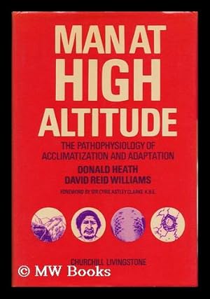 Seller image for Man At High Altitude : the Pathophysiology of Acclimatization and Adaptation / Donald Heath, David Reid Williams ; Foreword by Sir Cyril Astley Clarke for sale by MW Books