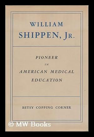 Seller image for William Shippen, Jr. , Pioneer in American Medical Education; a Biographical Essay. with Notes, and the Original Text of Shippen's Student Diary, London, 1759-1760; Together with a Translation of His Edinburgh Dissertation, 1761 for sale by MW Books