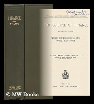 Bild des Verkufers fr Science of Finance : an Investigation of Public Expeditures and Public Revenues / Henry Carter Adams zum Verkauf von MW Books
