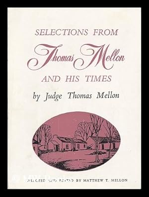 Image du vendeur pour Selections from Thomas Mellon and His Times First Printed in Pittsburgh, Pennsylvania in 1885 / by Thomas Mellon 'for His Family and Descendents Exclusively' mis en vente par MW Books Ltd.