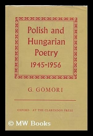 Seller image for Polish and Hungarian Poetry, 1945 to 1956 / by George Gomori for sale by MW Books Ltd.