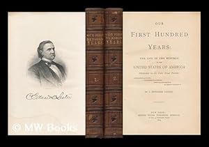 Image du vendeur pour Our First Hundred Years: the Life of the Republic of the United States of America Illustrated in its Four Great Periods: Colonization, Consolidation, Development, Achievement - [Complete in 2 Volumes] mis en vente par MW Books