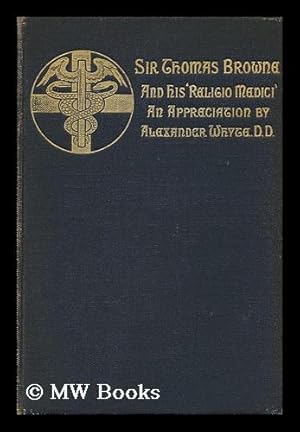 Bild des Verkufers fr Sir Thomas Browne, an Appreciation, with Some of the Best Passages of the Physician's Writings, Selected and Arranged by Alexander Whyte zum Verkauf von MW Books Ltd.