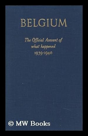Seller image for Belgium. The Official Account of What Happened 1939-1940 for sale by MW Books Ltd.