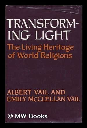Seller image for Transforming Light; the Living Heritage of World Religions [By] Albert Vail and Emily McClellan Vail for sale by MW Books Ltd.