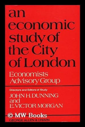 Immagine del venditore per An Economic Study of the City of London / by the Economists Advisory Group; Directors and Editors of Study John H. Dunning, E. Victor Morgan venduto da MW Books Ltd.