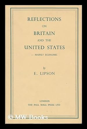 Seller image for Reflections on Britain & the United States : Mainly Economic / by E. Lipson for sale by MW Books Ltd.