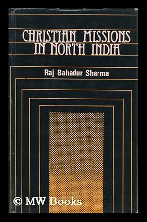 Seller image for Christian Missions in North India, 1813-1913 : a Case Study of Meerut Division and Dehra Dun District / Raj Bahadur Sharma for sale by MW Books Ltd.