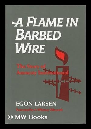 Seller image for A Flame in Barbed Wire : the Story of Amnesty International / Egon Larsen for sale by MW Books Ltd.