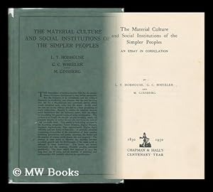 Image du vendeur pour The Material Culture and Social Institutions of the Simpler Peoples : an Essay in Correlation / by L. T. Hobhouse, G. C. Wheeler, and M. Ginsberg mis en vente par MW Books Ltd.