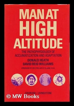 Seller image for Man At High Altitude : the Pathophysiology of Acclimatization and Adaptation / Donald Heath, David Reid Williams ; Foreword by Sir Cyril Astley Clarke for sale by MW Books Ltd.