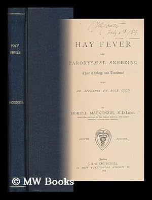 Image du vendeur pour Hay Fever and Paroxysmal Sneezing : Their Etiology and Treatment, with an Appendix on Rose Cold / by Morell Mackenzie mis en vente par MW Books Ltd.