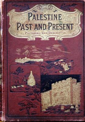 Palestine. Past and Present. Pictorial and Descriptive. Illustrated with upwards of one hundred a...
