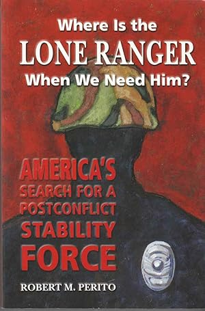 Immagine del venditore per Where is the Lone Ranger when We Need Him? America's Search for a Postconflict Stabilty Force venduto da Riverwash Books (IOBA)