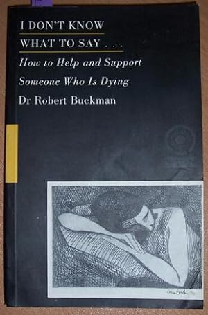 Seller image for I Don't Know What to Say. How to Help and Support Someone Who IS Dying for sale by Reading Habit