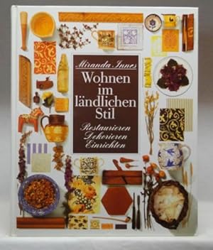 Wohnen im ländlichen Stil : Restaurieren - Dekorieren - Einrichten ;.