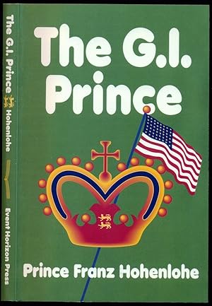 Seller image for The G.I. Prince:- A Pleasant Assortment of Narrative Vignettes About Some of the Special People and Unusual Circumstances Encountered in the Eventful Life of Prince Franz Hohenlohe for sale by Don's Book Store