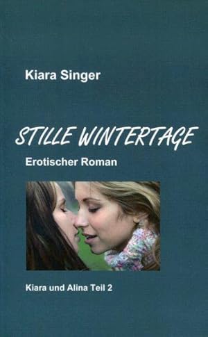 Bild des Verkufers fr Kiara und Alina Teil 2. Stille Wintertage. Erotischer Roman. zum Verkauf von Antiquariat am Flughafen