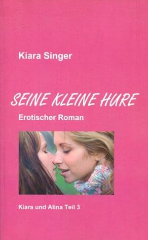 Bild des Verkufers fr Kiara und Alina Teil 3. Seine kleine Hure. Erotischer Roman. zum Verkauf von Antiquariat am Flughafen