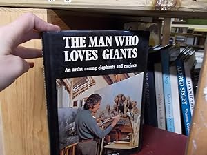 The Man Who Loves Giants: An Artist among Elephants and Engines David Shepherd's Autobiography