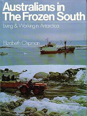 Seller image for AUSTRALIANS IN THE FROZEN SOUTH - Living & Working in Antarctica for sale by Jean-Louis Boglio Maritime Books