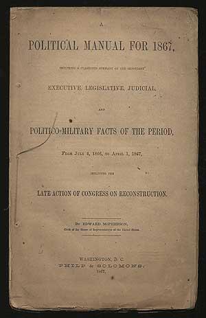 Bild des Verkufers fr A Political Manual for 1867, Including a Classified Summary of the Important Executive, Legislative, Judicial and Politico-Military Facts of the Period, From July 4, 1866 to April 1, 1867, Including the Late Action of Congress on Reconstruction zum Verkauf von Between the Covers-Rare Books, Inc. ABAA