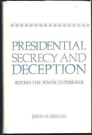 Presidential Secrecy and Deception: Beyond the Power to Persuade