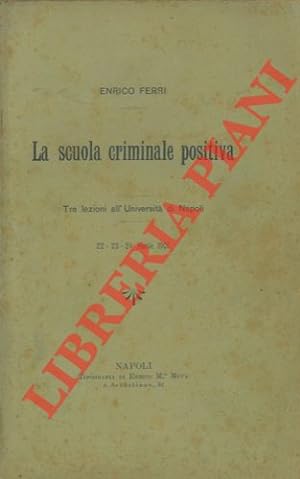 La scuola criminale positiva. Tre lezioni all'Univeristà di Napoli. 22 - 23 - 24 aprile 1901.