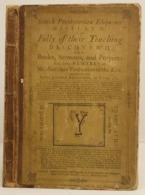 Imagen del vendedor de Scotch Presbyterian Eloquence Display'd: or, the fooly of their teaching discover'd from the books, sermons, and prayers etc.etc. a la venta por Leakey's Bookshop Ltd.