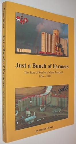 Just a Bunch of Farmers : The Story of Weyburn Inland Terminal 1976-2001 SIGNED