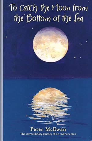 Image du vendeur pour TO CATCH THE MOON FROM THE BOTTOM OF THE SEA: A MEMOIR. By Peter McEwan. mis en vente par Coch-y-Bonddu Books Ltd