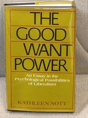 Bild des Verkufers fr The Good Want Power, an Essay in the Psychological Possibilities of Liberalism zum Verkauf von My Book Heaven